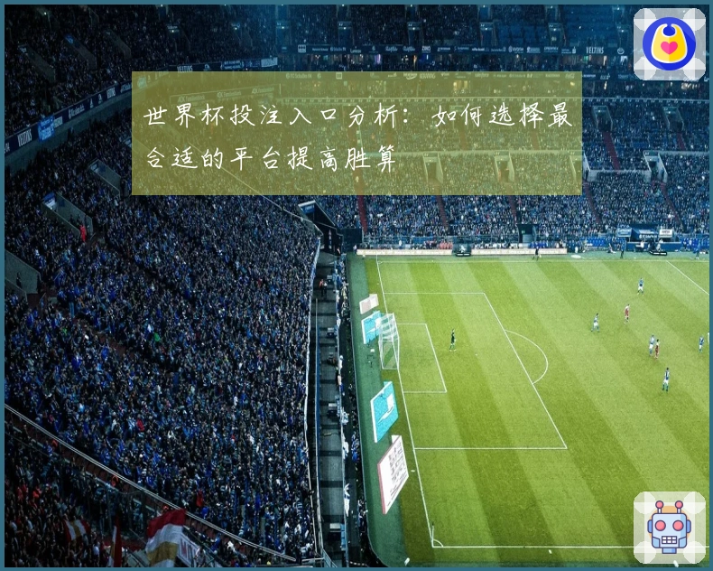 世界杯投注入口分析：如何选择最合适的平台提高胜算