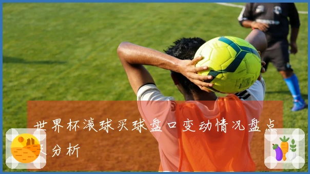 世界杯滚球买球盘口变动情况盘点及分析